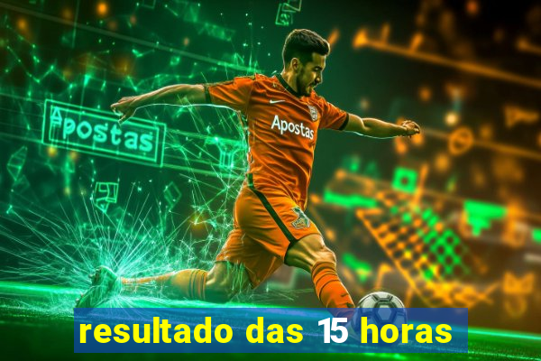 resultado das 15 horas